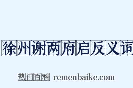 徐州谢两府启反义词是什么意思的图片